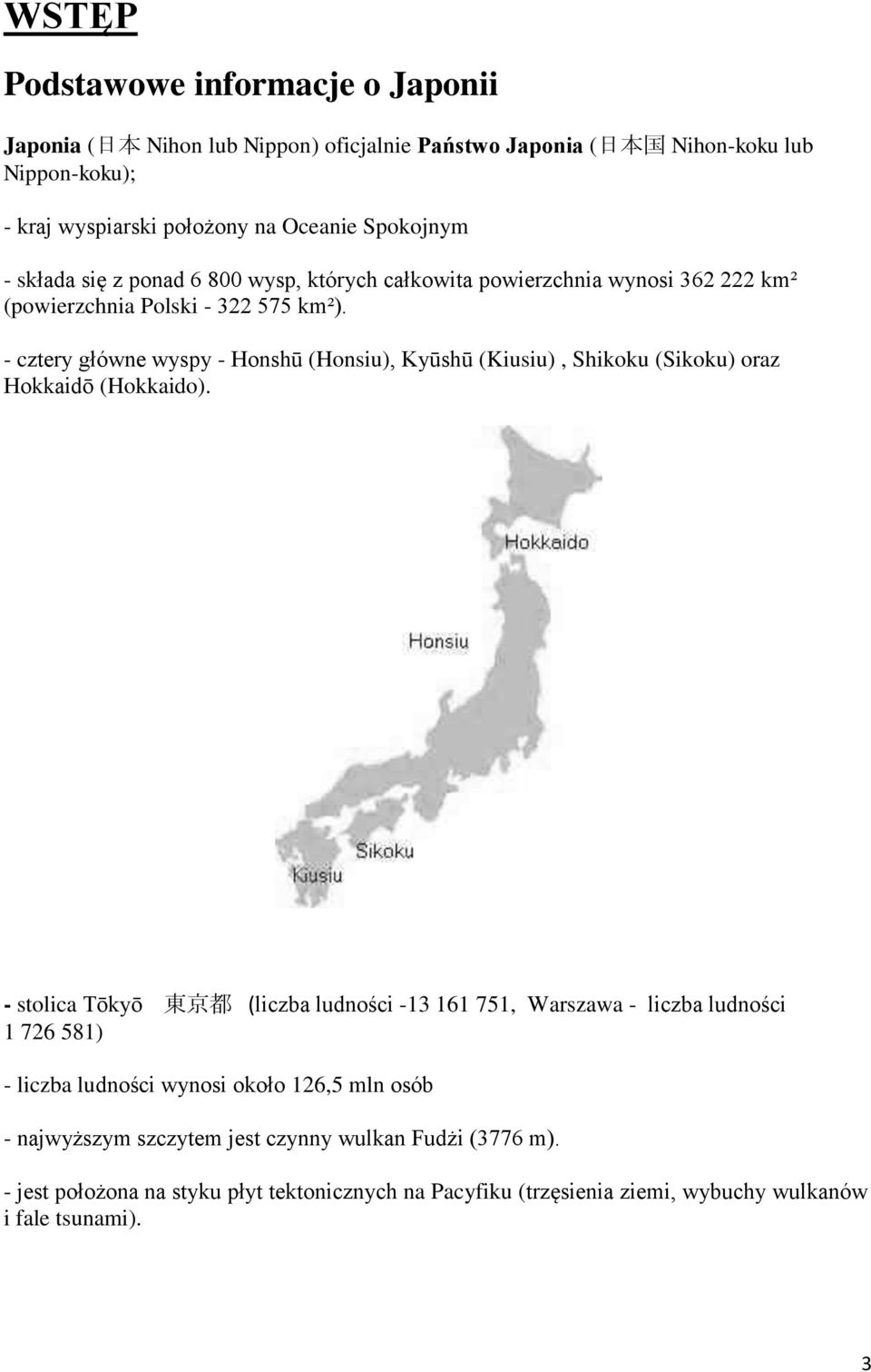 - cztery główne wyspy - Honshū (Honsiu), Kyūshū (Kiusiu), Shikoku (Sikoku) oraz Hokkaidō (Hokkaido).