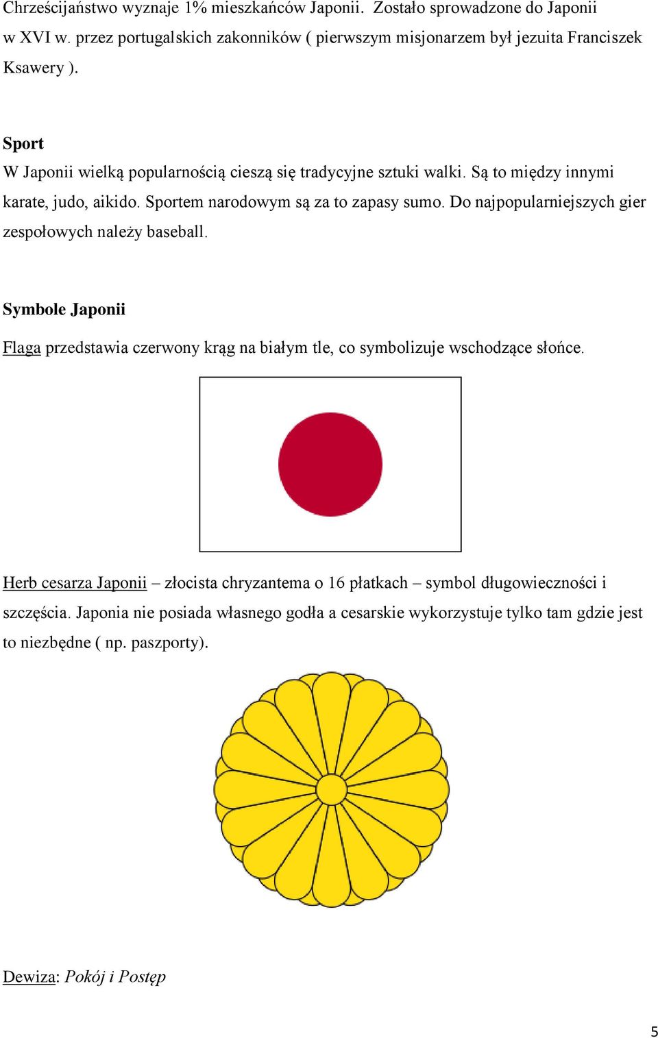 Do najpopularniejszych gier zespołowych należy baseball. Symbole Japonii Flaga przedstawia czerwony krąg na białym tle, co symbolizuje wschodzące słońce.