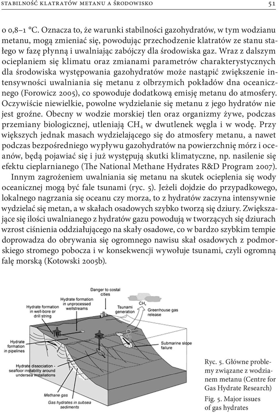 Wraz z dalszym ocieplaniem się klimatu oraz zmianami parametrów charakterystycznych dla środowiska występowania gazohydratów może nastąpić zwiększenie intensywności uwalniania się metanu z olbrzymich