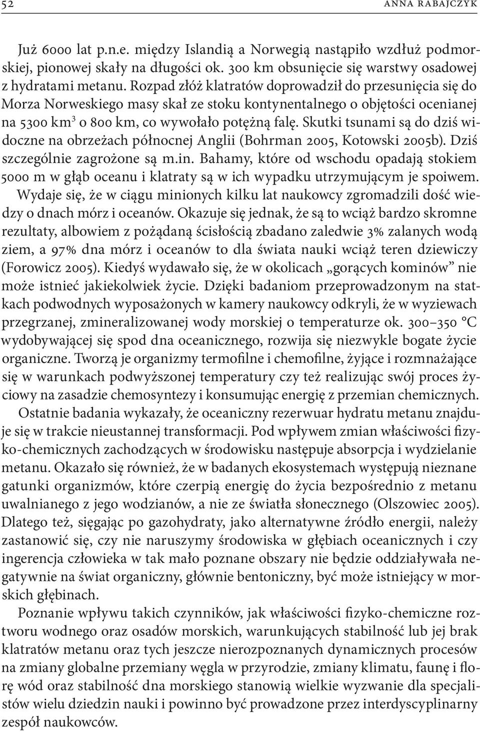 Skutki tsunami są do dziś widoczne na obrzeżach północnej Anglii (Bohrman 2005, Kotowski 2005b). Dziś szczególnie zagrożone są m.in.