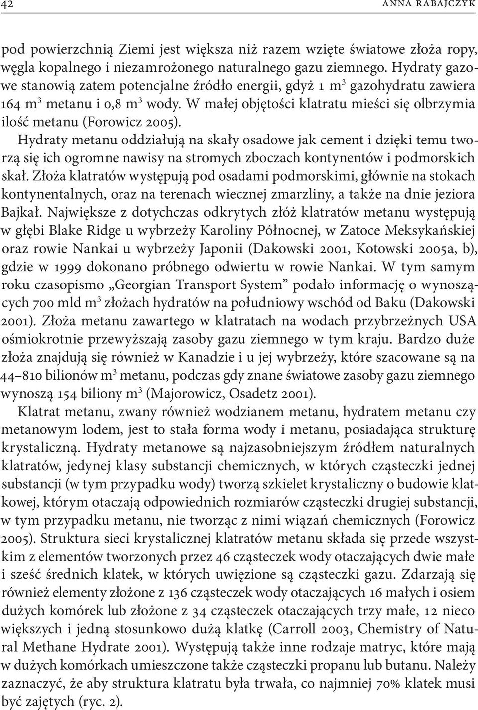 Hydraty metanu oddziałują na skały osadowe jak cement i dzięki temu tworzą się ich ogromne nawisy na stromych zboczach kontynentów i podmorskich skał.