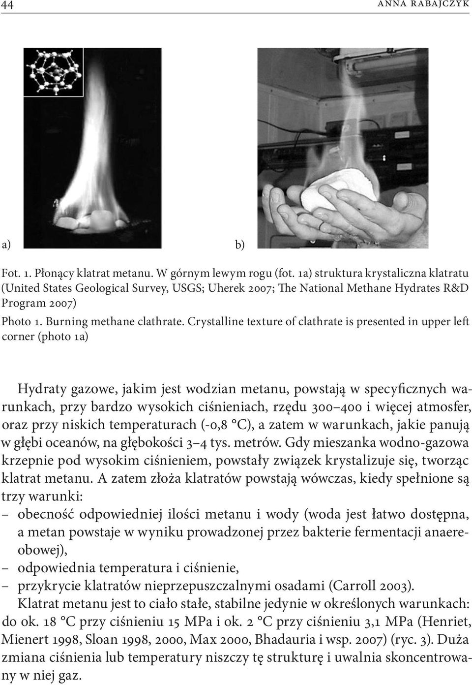 Crystalline texture of clathrate is presented in upper left corner (photo 1a) Hydraty gazowe, jakim jest wodzian metanu, powstają w specyficznych warunkach, przy bardzo wysokich ciśnieniach, rzędu