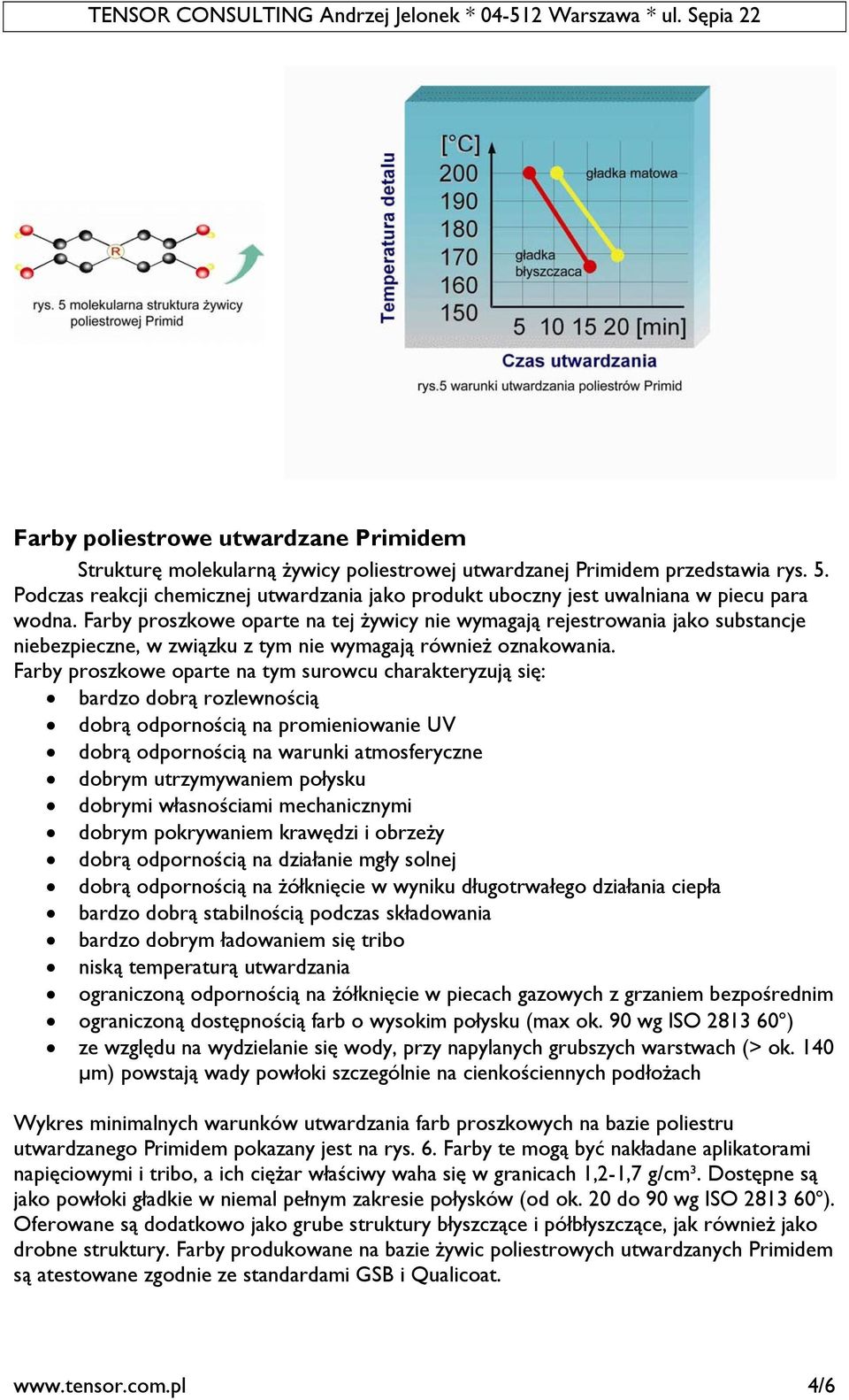 Farby proszkowe oparte na tej żywicy nie wymagają rejestrowania jako substancje niebezpieczne, w związku z tym nie wymagają również oznakowania.