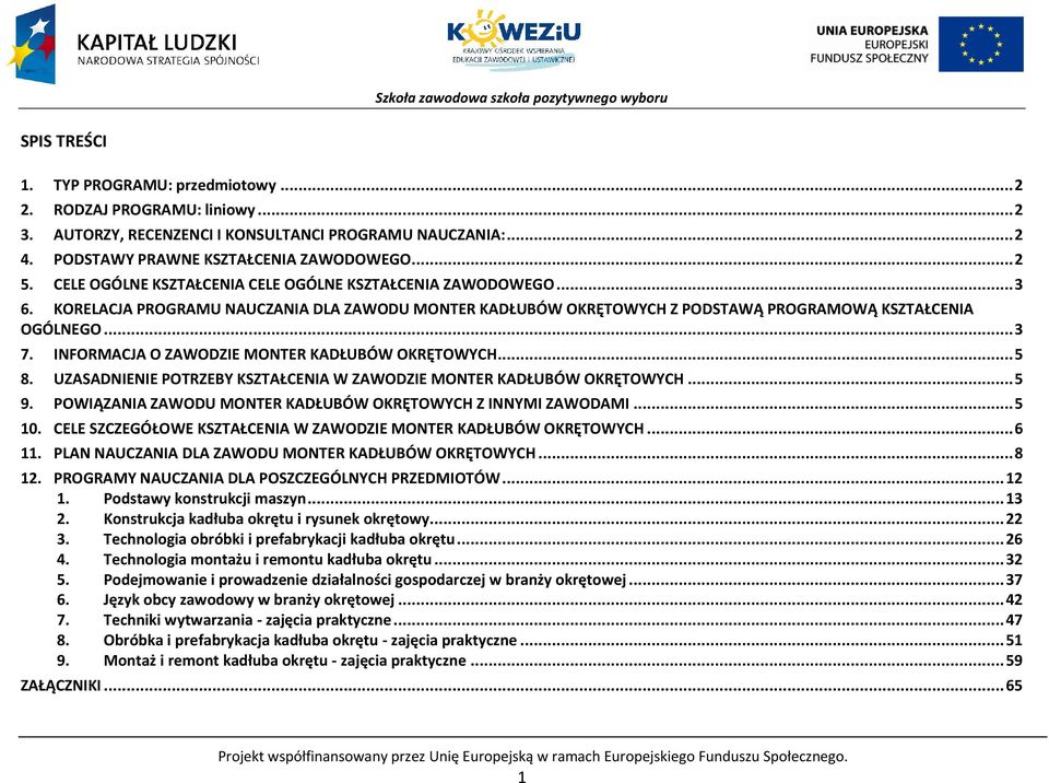 INFORMAJA O ZAWODZIE MONTER KADŁUÓW OKRĘTOWYH... 5 8. UZASADNIENIE OTRZEY KSZTAŁENIA W ZAWODZIE MONTER KADŁUÓW OKRĘTOWYH... 5 9. OWIĄZANIA ZAWODU MONTER KADŁUÓW OKRĘTOWYH Z INNYMI ZAWODAMI... 5 10.