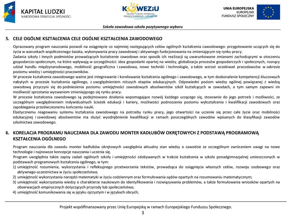 Zadania szkoły i innych podmiotów prowadzących kształcenie zawodowe oraz sposób ich realizacji są uwarunkowane zmianami zachodzącymi w otoczeniu gospodarczo-społecznym, na które wpływają w