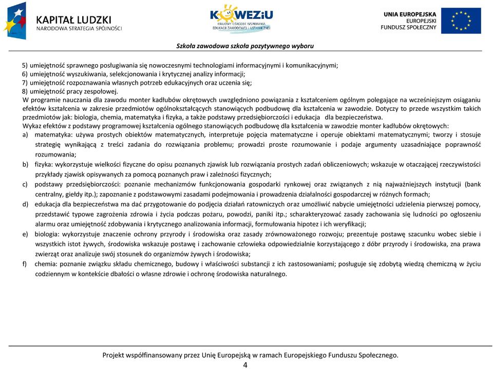 W programie nauczania dla zawodu monter kadłubów okrętowych uwzględniono powiązania z kształceniem ogólnym polegające na wcześniejszym osiąganiu efektów kształcenia w zakresie przedmiotów