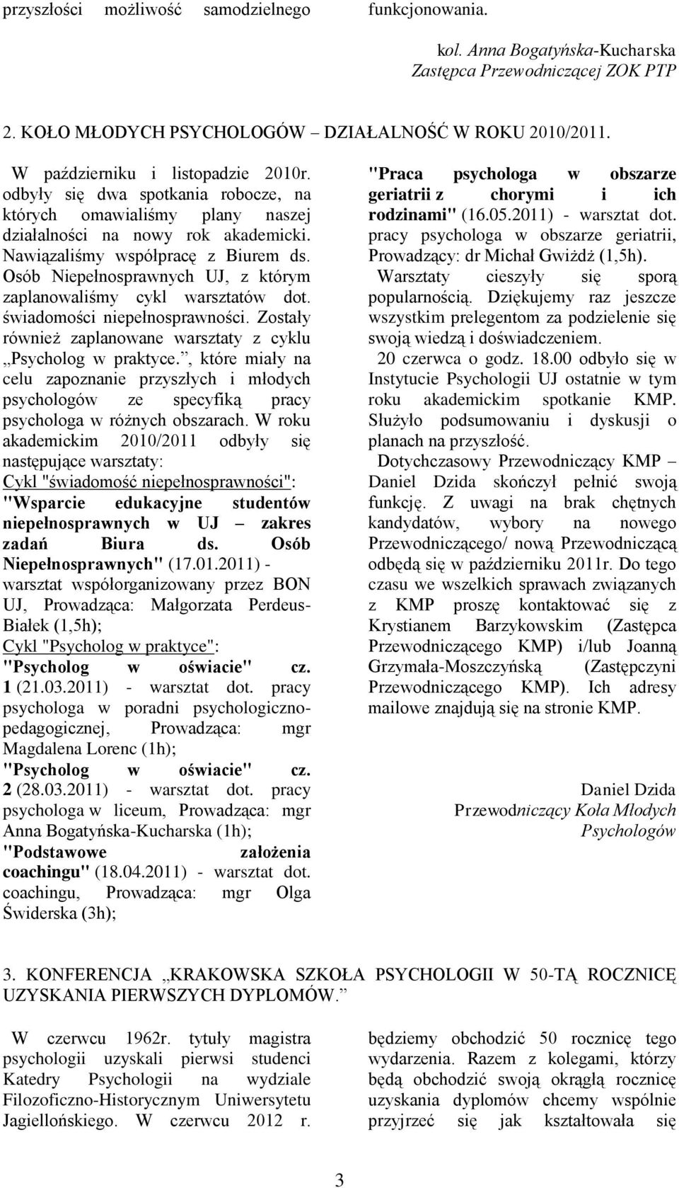 Osób Niepełnosprawnych UJ, z którym zaplanowaliśmy cykl warsztatów dot. świadomości niepełnosprawności. Zostały również zaplanowane warsztaty z cyklu Psycholog w praktyce.