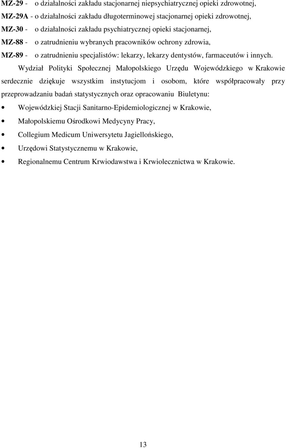 Wydział Polityki Społecznej Małopolskiego Urzędu Wojewódzkiego w Krakowie serdecznie dziękuje wszystkim instytucjom i osobom, które współpracowały przy przeprowadzaniu badań statystycznych oraz