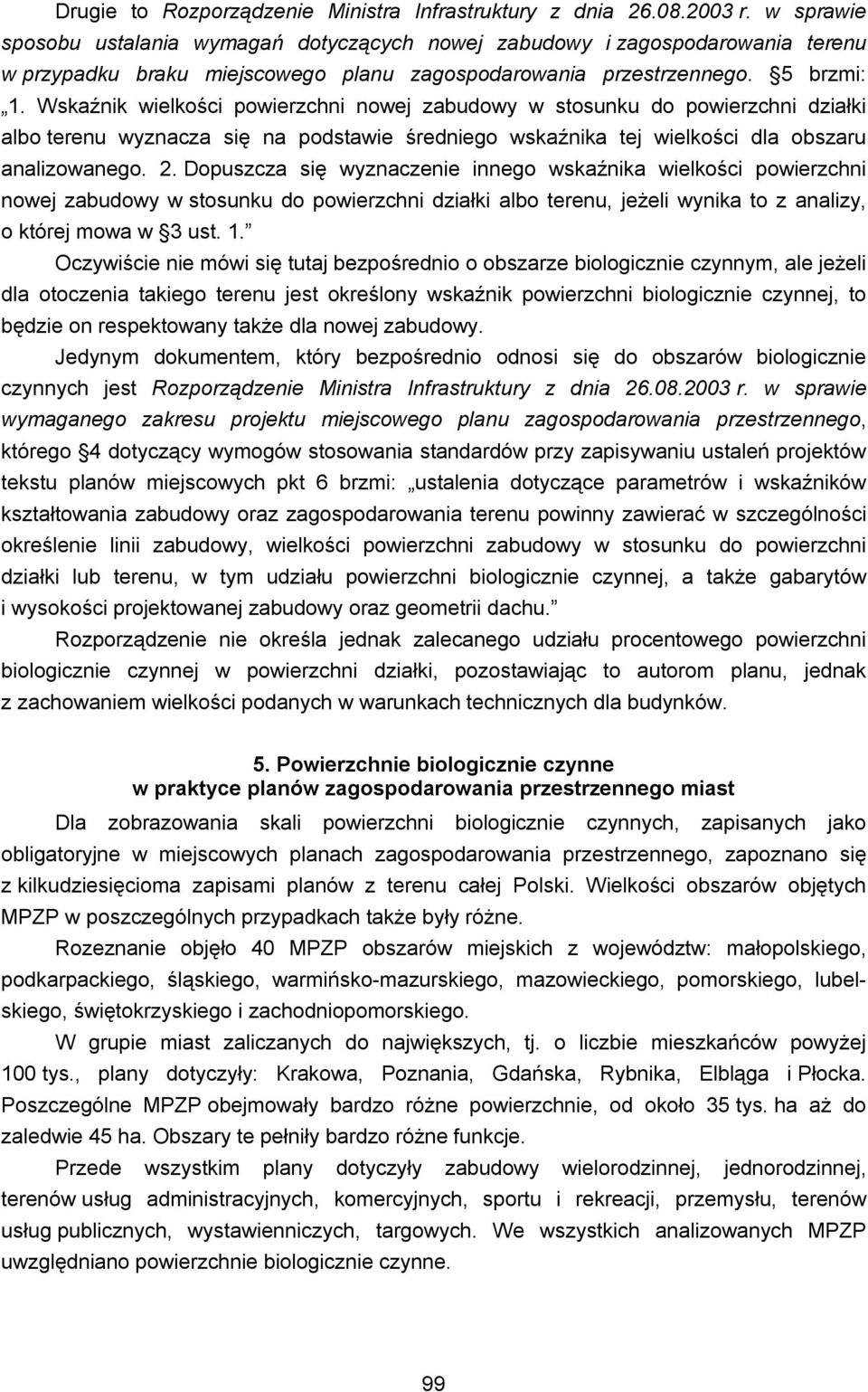 Wskaźnik wielkości powierzchni nowej zabudowy w stosunku do powierzchni działki albo terenu wyznacza się na podstawie średniego wskaźnika tej wielkości dla obszaru analizowanego. 2.