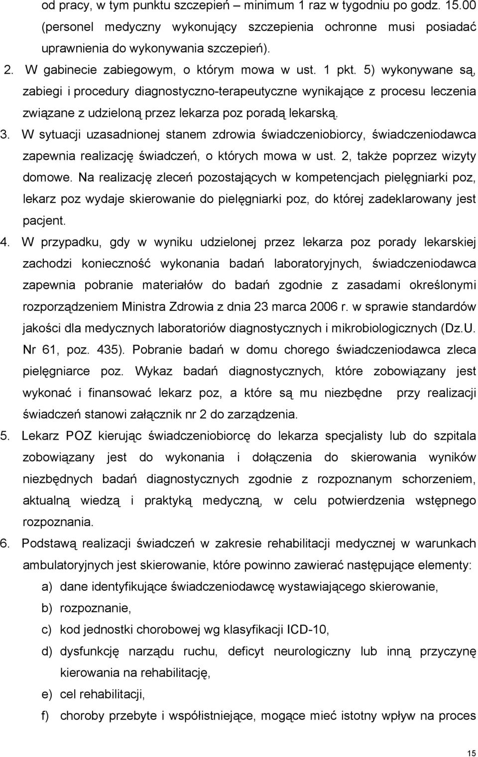 5) wykonywane są, zabiegi i procedury diagnostyczno-terapeutyczne wynikające z procesu leczenia związane z udzieloną przez lekarza poz poradą lekarską. 3.