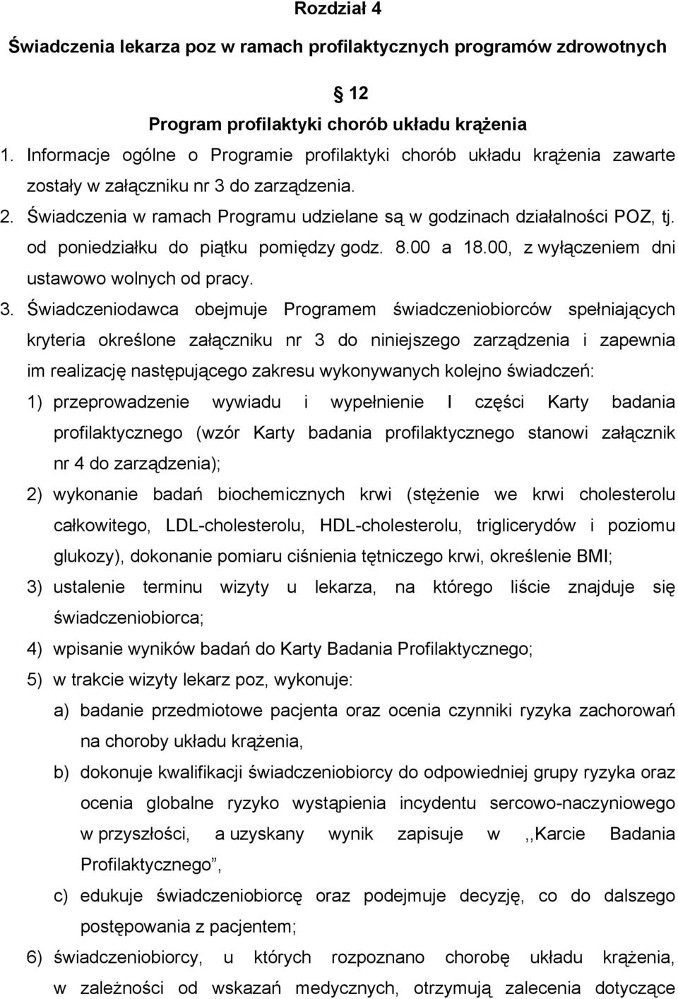 od poniedziałku do piątku pomiędzy godz. 8.00 a 18.00, z wyłączeniem dni ustawowo wolnych od pracy. 3.