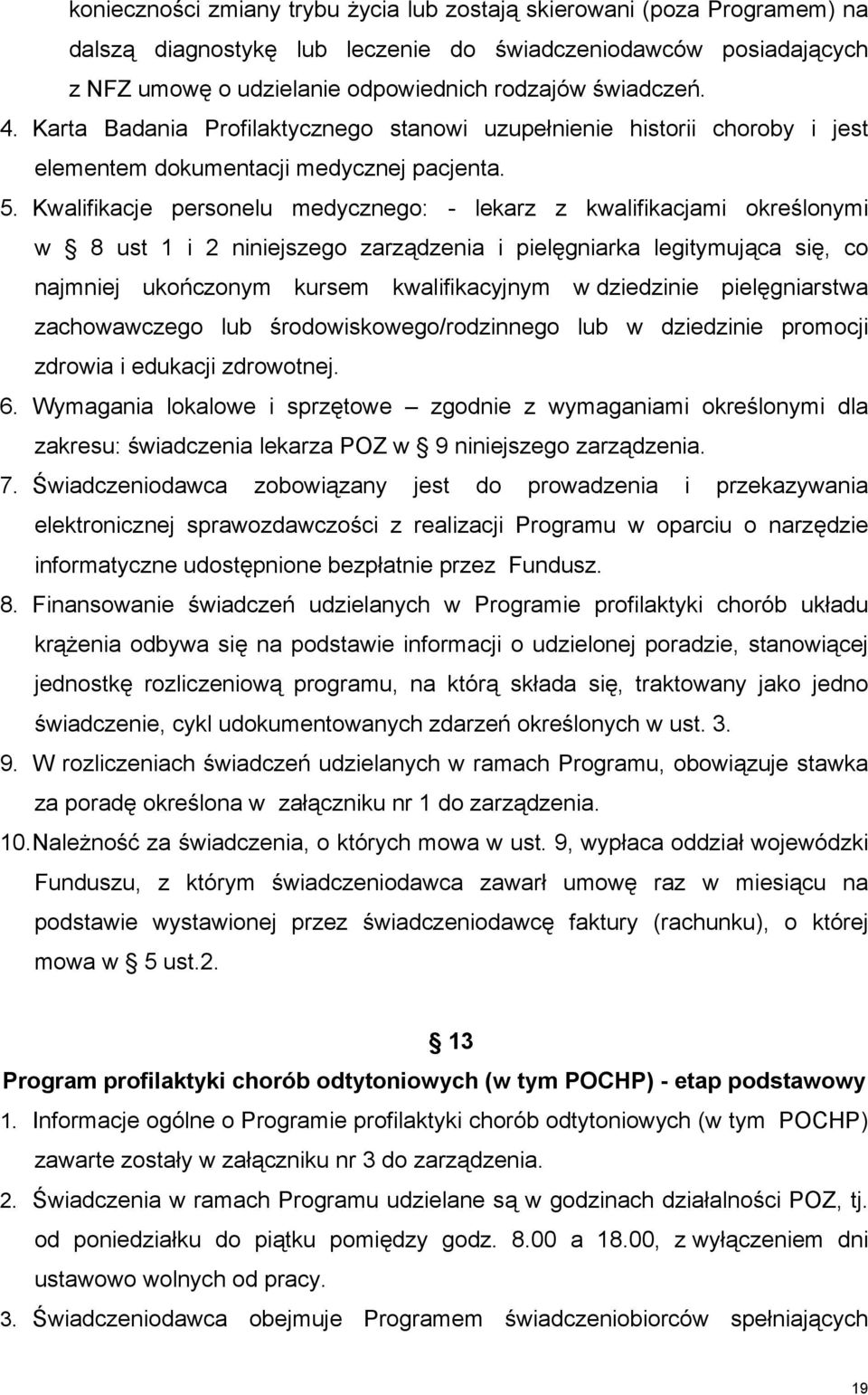 Kwalifikacje personelu medycznego: - lekarz z kwalifikacjami określonymi w 8 ust 1 i 2 niniejszego zarządzenia i pielęgniarka legitymująca się, co najmniej ukończonym kursem kwalifikacyjnym w