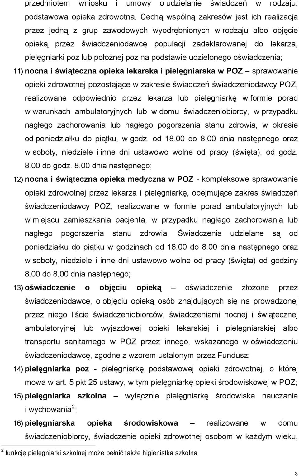 położnej poz na podstawie udzielonego oświadczenia; 11) nocna i świąteczna opieka lekarska i pielęgniarska w POZ sprawowanie opieki zdrowotnej pozostające w zakresie świadczeń świadczeniodawcy POZ,