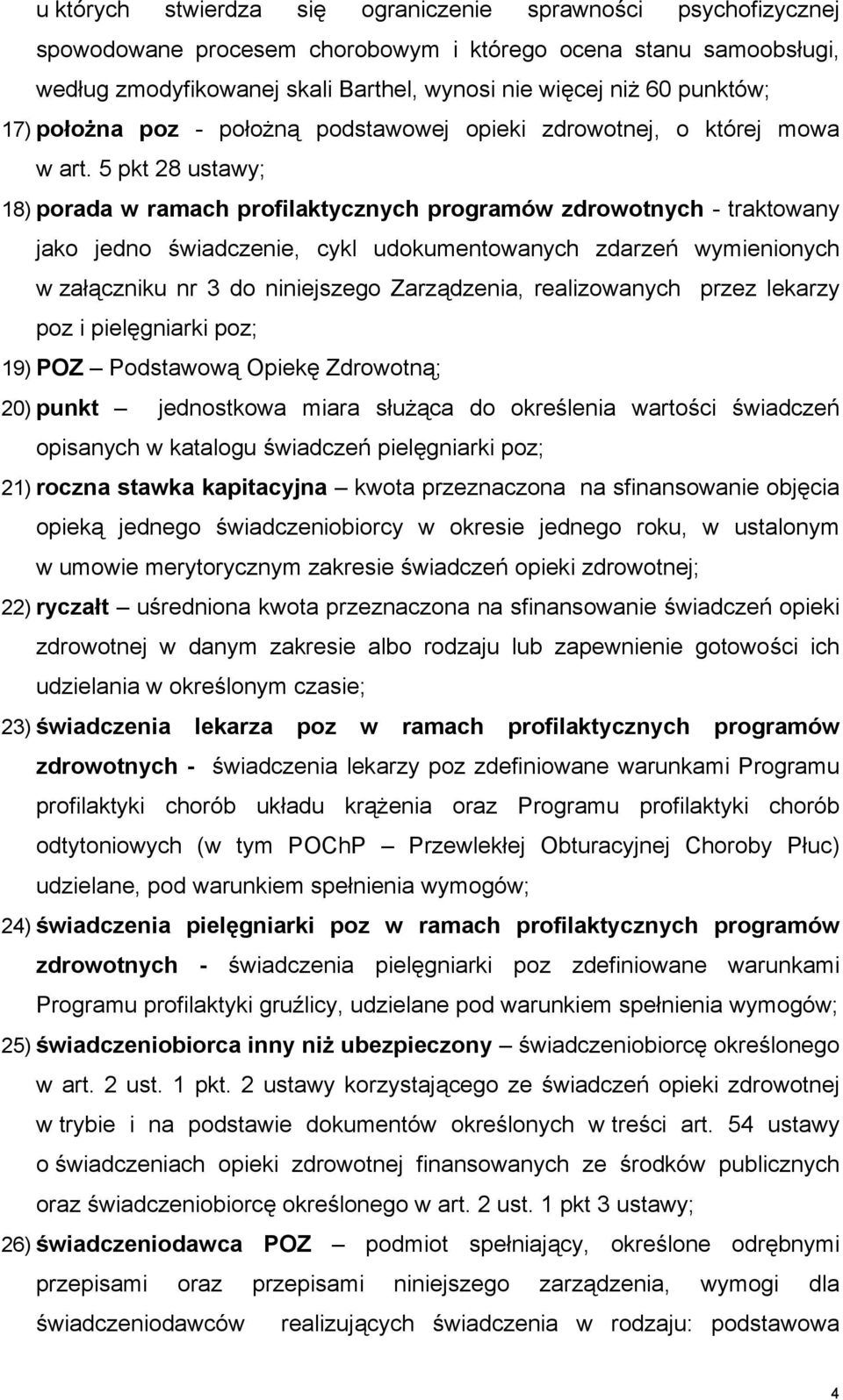 5 pkt 28 ustawy; 18) porada w ramach profilaktycznych programów zdrowotnych - traktowany jako jedno świadczenie, cykl udokumentowanych zdarzeń wymienionych w załączniku nr 3 do niniejszego