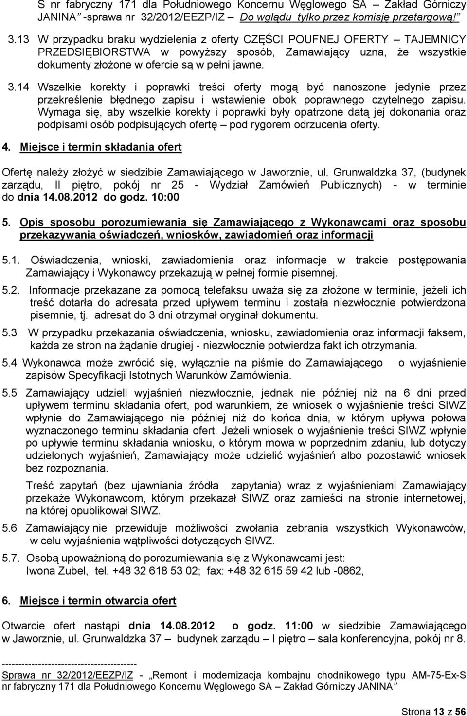 13 W przypadku braku wydzielenia z oferty CZĘŚCI POUFNEJ OFERTY TAJEMNICY PRZEDSIĘBIORSTWA w powyższy sposób, Zamawiający uzna, że wszystkie dokumenty złożone w ofercie są w pełni jawne. 3.