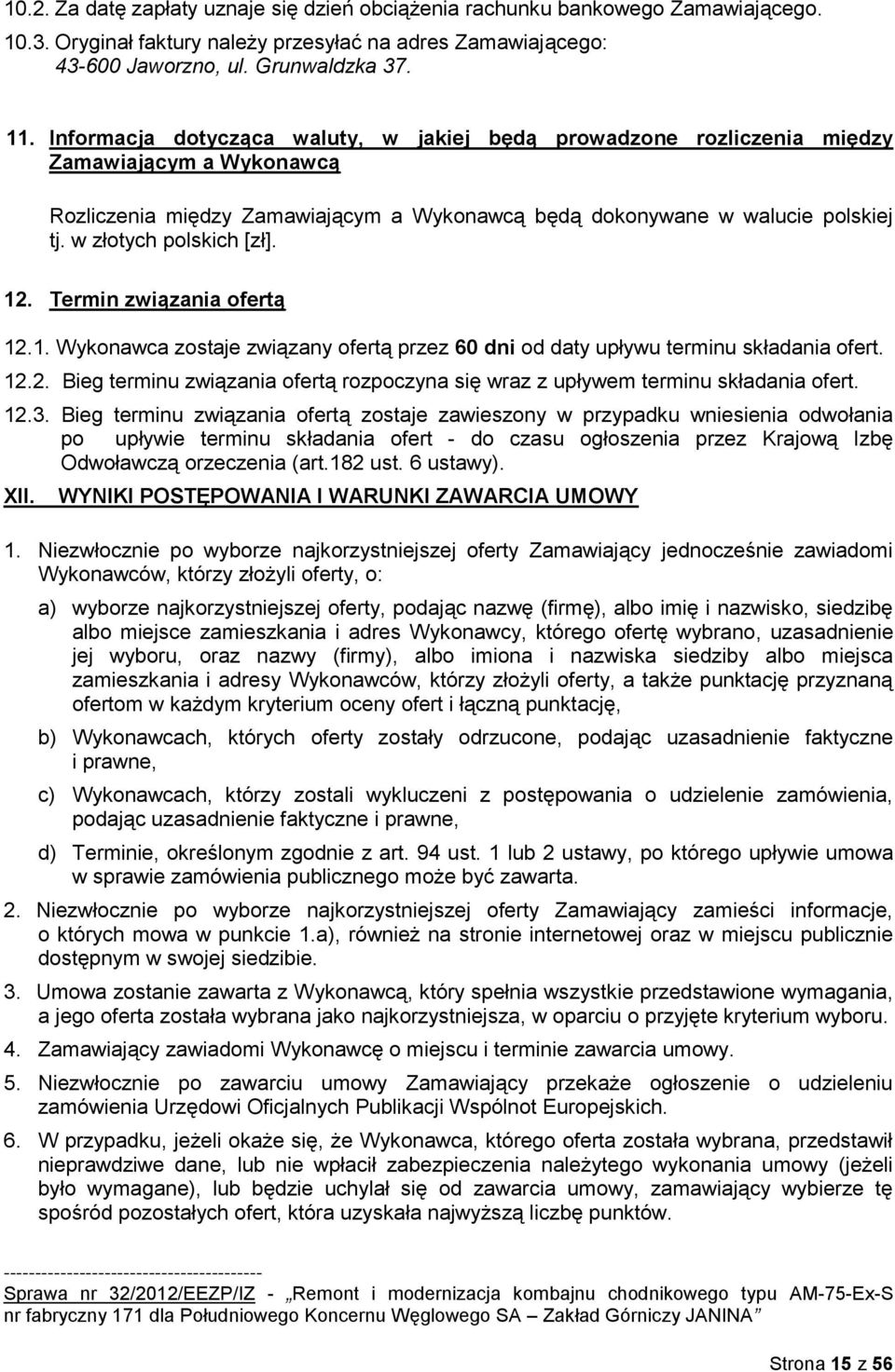 w złotych polskich [zł]. 12. Termin związania ofertą 12.1. Wykonawca zostaje związany ofertą przez 60 dni od daty upływu terminu składania ofert. 12.2. Bieg terminu związania ofertą rozpoczyna się wraz z upływem terminu składania ofert.