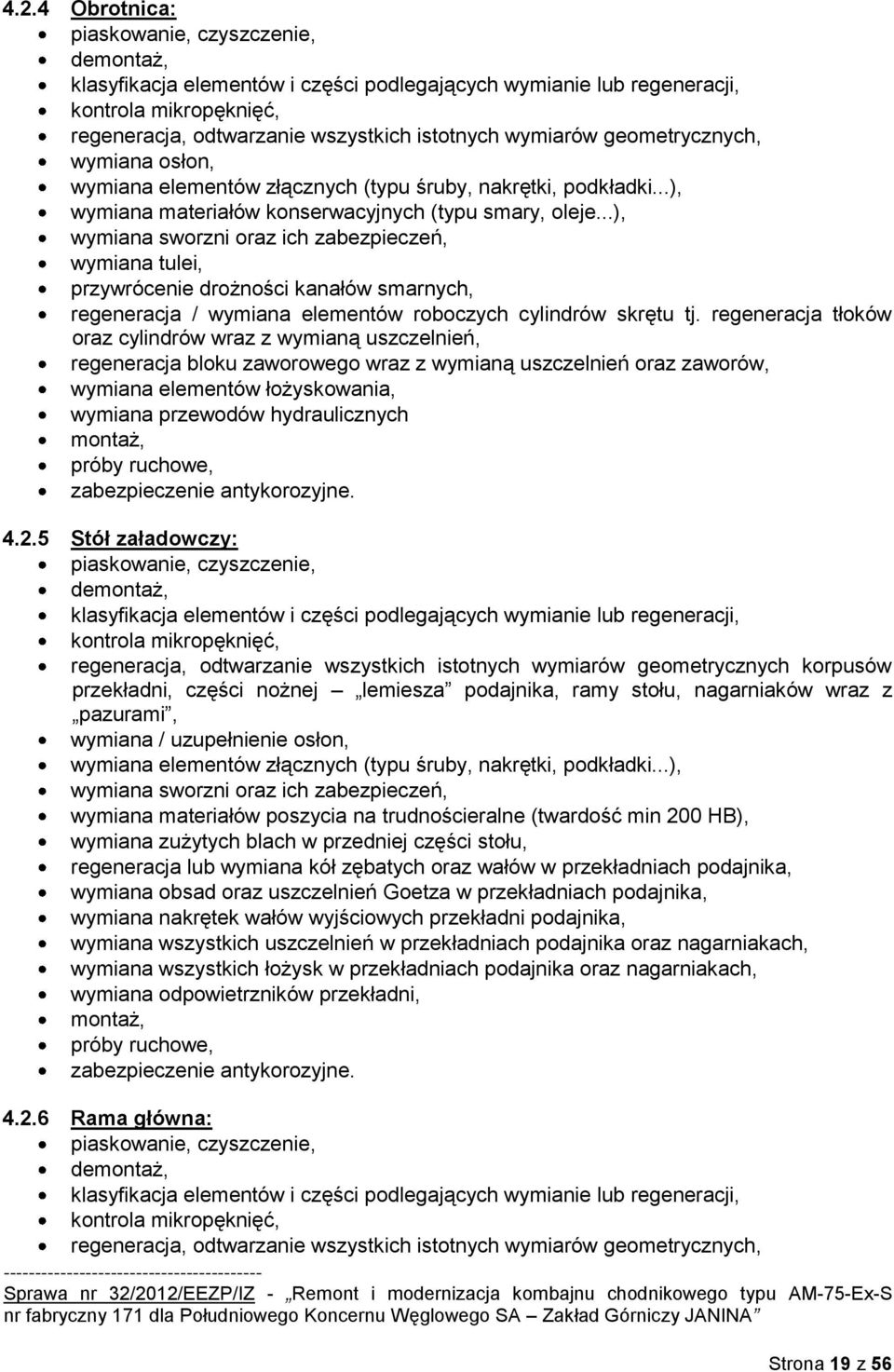 ..), wymiana sworzni oraz ich zabezpieczeń, wymiana tulei, przywrócenie drożności kanałów smarnych, regeneracja / wymiana elementów roboczych cylindrów skrętu tj.