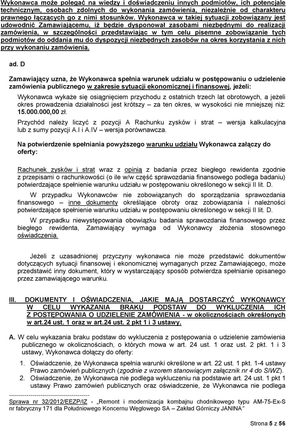 Wykonawca w takiej sytuacji zobowiązany jest udowodnić Zamawiającemu, iż będzie dysponował zasobami niezbędnymi do realizacji zamówienia, w szczególności przedstawiając w tym celu pisemne