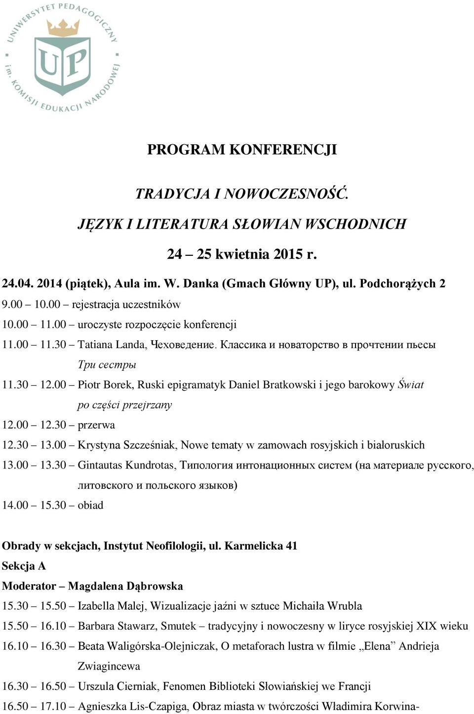 00 Piotr Borek, Ruski epigramatyk Daniel Bratkowski i jego barokowy Świat po części przejrzany 12.00 12.30 przerwa 12.30 13.00 Krystyna Szcześniak, Nowe tematy w zamowach rosyjskich i białoruskich 13.