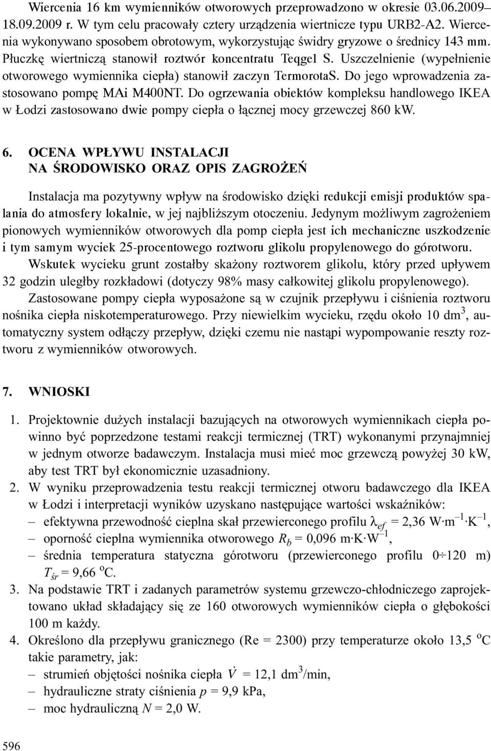 Uszczelnienie (wype³nienie otworowego wymiennika ciep³a) stanowi³ zaczyn TermorotaS. Do jego wprowadzenia zastosowano pompê MAi M400NT.