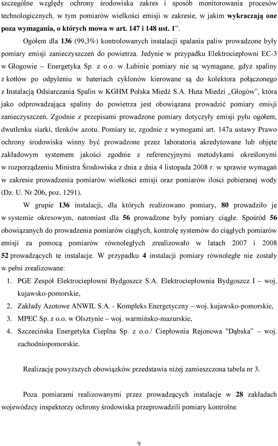 Jedynie w przypadku Elektrociepłowni EC3 w Głogowie Energetyka w Lubinie pomiary nie są wymagane, gdyż spaliny z kotłów po odpyleniu w bateriach cyklonów kierowane są do kolektora połączonego z