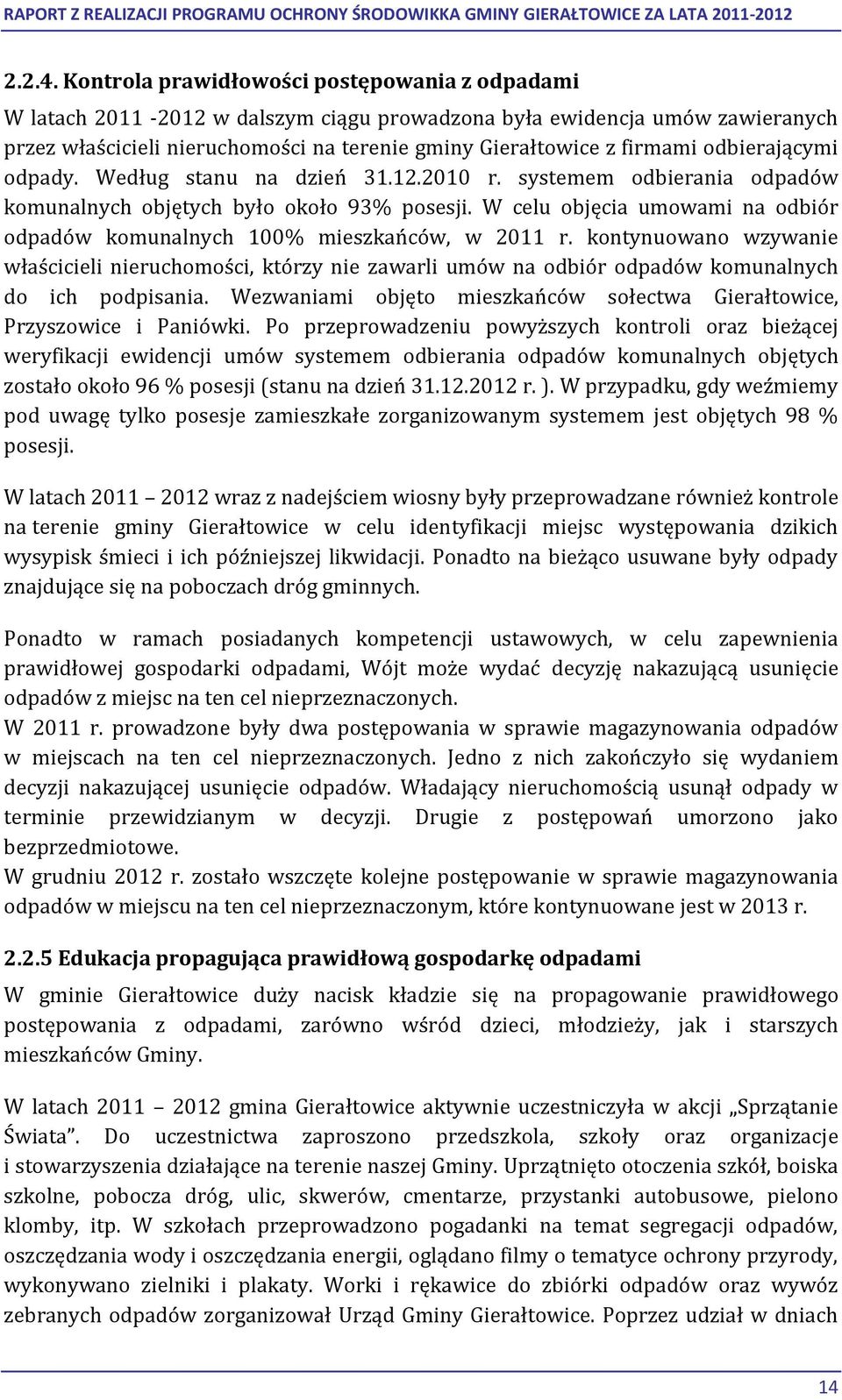 odpady. Według stanu na dzień 31.12.2010 r. systemem odbierania odpadów komunalnych objętych było około 93% posesji. W celu objęcia umowami na odbiór odpadów komunalnych 100% mieszkańców, w 2011 r.