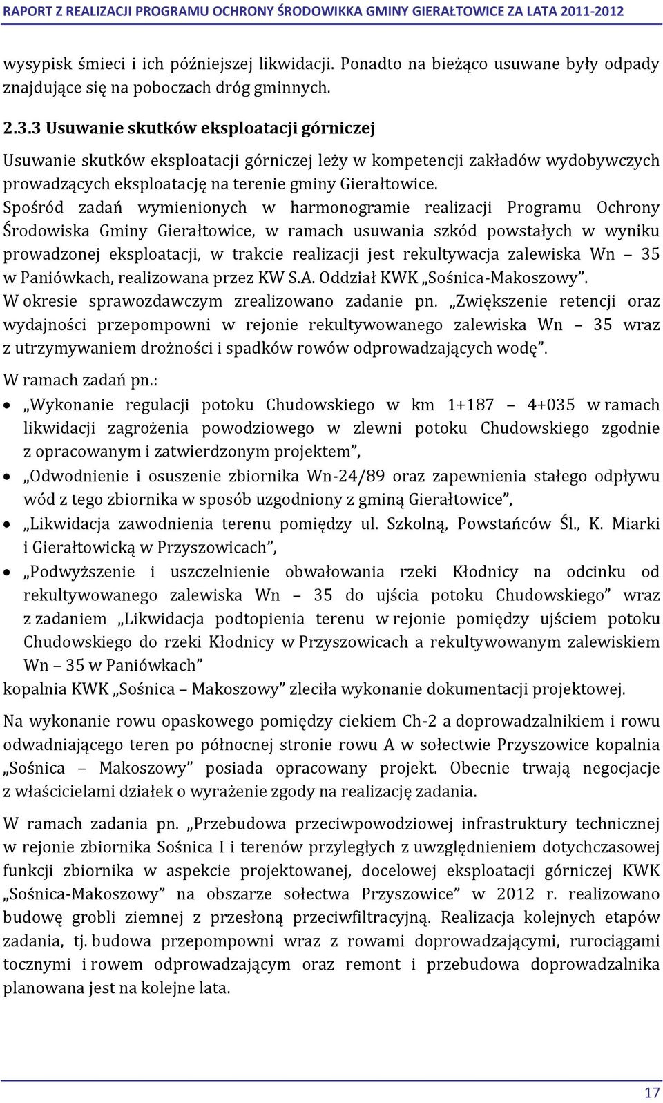 Spośród zadań wymienionych w harmonogramie realizacji Programu Ochrony Środowiska Gminy, usuwania szkód powstałych w wyniku prowadzonej eksploatacji, w trakcie realizacji jest rekultywacja zalewiska