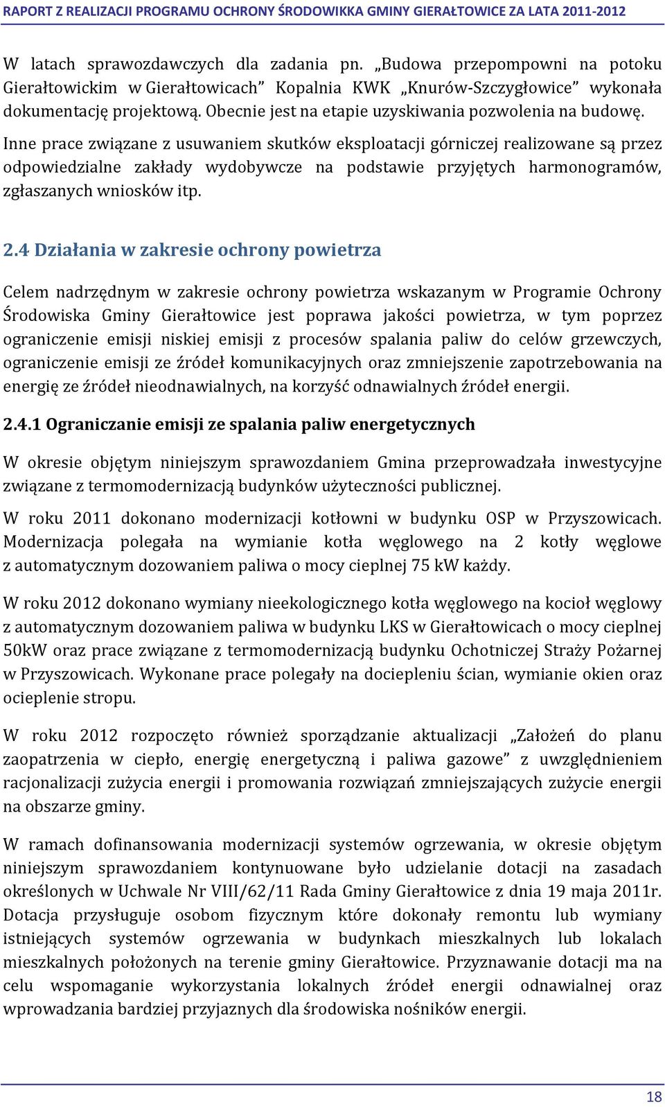 Inne prace związane z usuwaniem skutków eksploatacji górniczej realizowane są przez odpowiedzialne zakłady wydobywcze na podstawie przyjętych harmonogramów, zgłaszanych wniosków itp. 2.