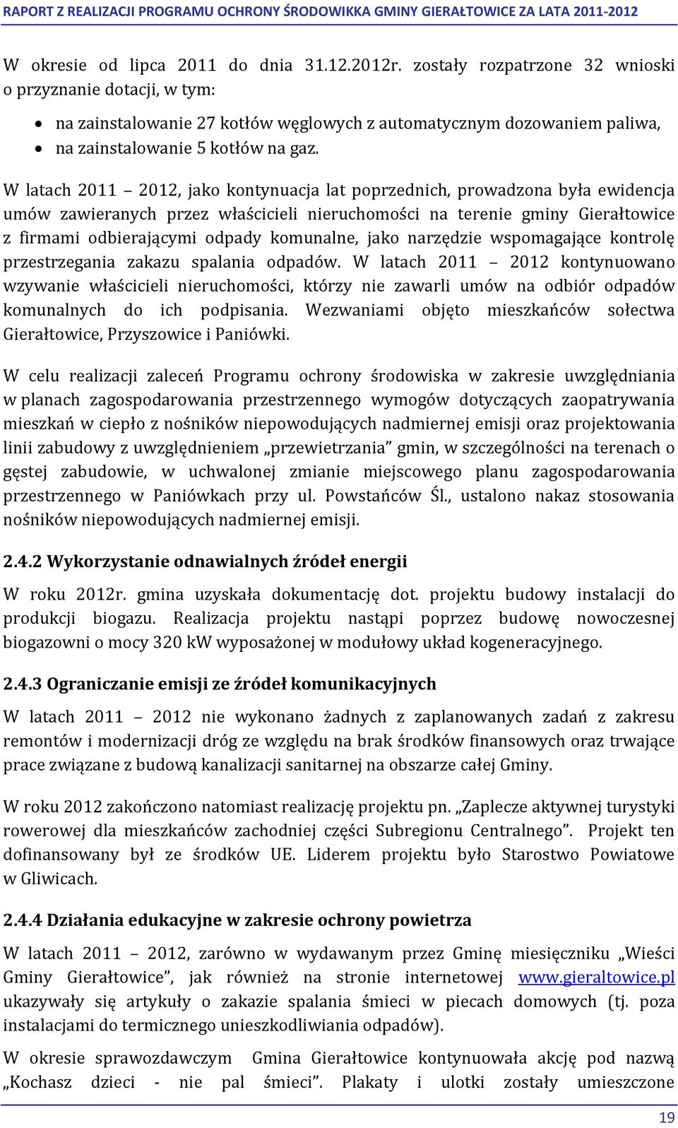 W latach 2011 2012, jako kontynuacja lat poprzednich, prowadzona była ewidencja umów zawieranych przez właścicieli nieruchomości na terenie gminy z firmami odbierającymi odpady komunalne, jako