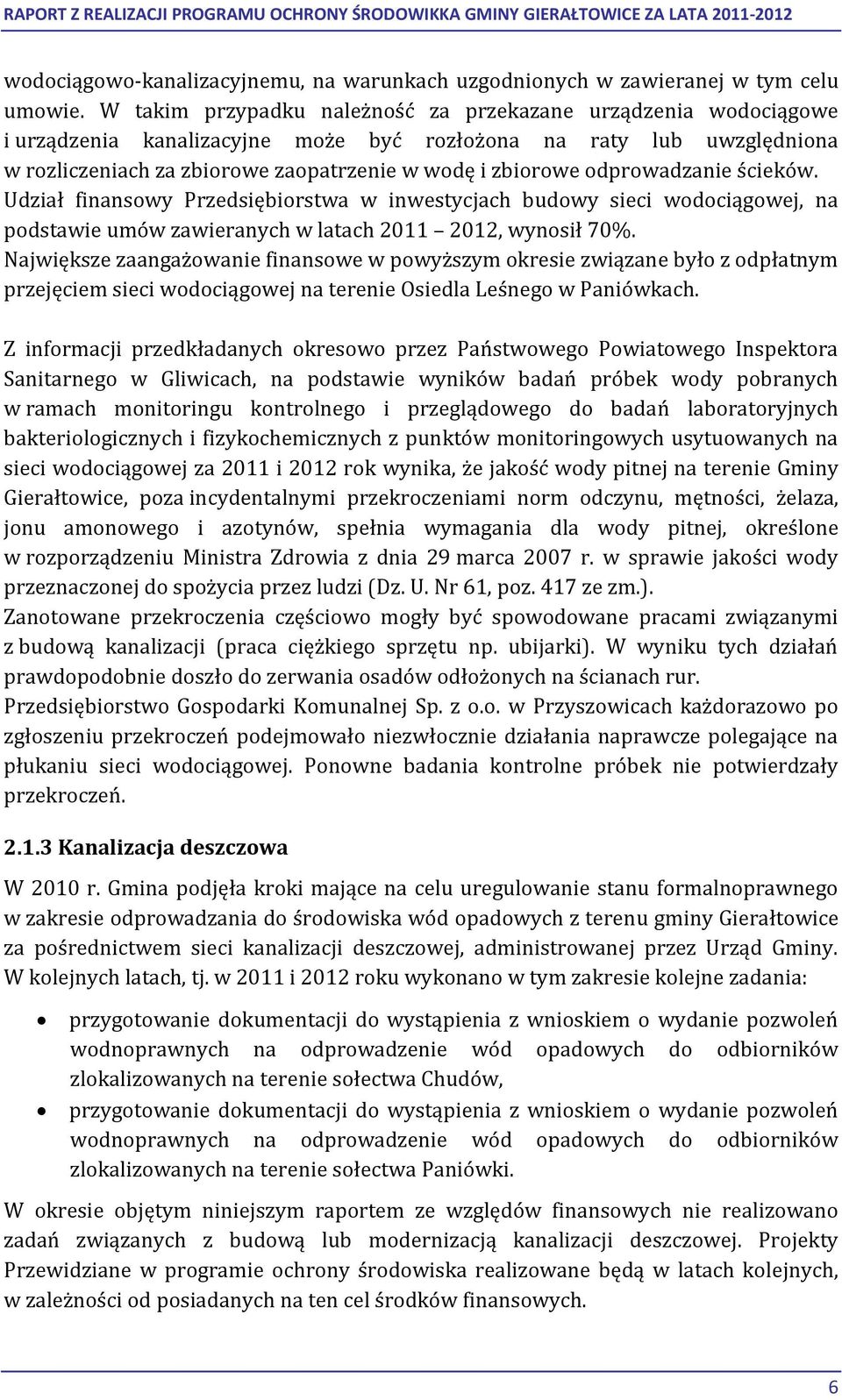 odprowadzanie ścieków. Udział finansowy Przedsiębiorstwa w inwestycjach budowy sieci wodociągowej, na podstawie umów zawieranych w latach 2011 2012, wynosił 70%.