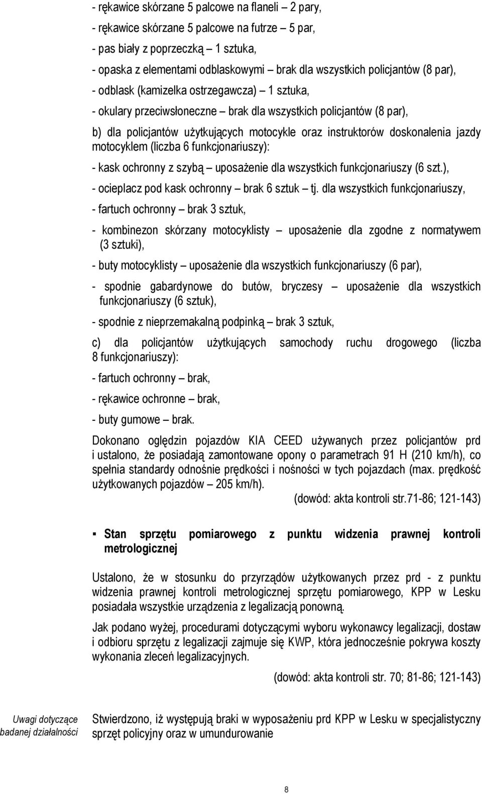 jazdy motocyklem (liczba 6 funkcjonariuszy): - kask ochronny z szybą uposażenie dla wszystkich funkcjonariuszy (6 szt.), - ocieplacz pod kask ochronny brak 6 sztuk tj.