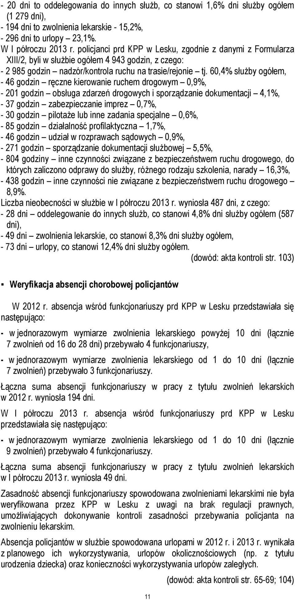 60,4% służby ogółem, - 46 godzin ręczne kierowanie ruchem drogowym 0,9%, - 201 godzin obsługa zdarzeń drogowych i sporządzanie dokumentacji 4,1%, - 37 godzin zabezpieczanie imprez 0,7%, - 30 godzin