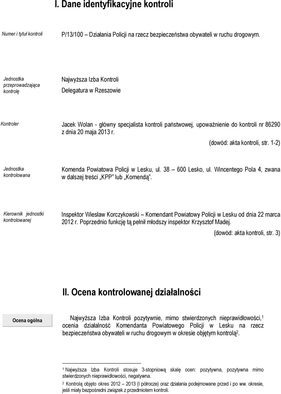 2013 r. (dowód: akta kontroli, str. 1-2) Jednostka kontrolowana Komenda Powiatowa Policji w Lesku, ul. 38 600 Lesko, ul. Wincentego Pola 4, zwana w dalszej treści KPP lub Komendą.