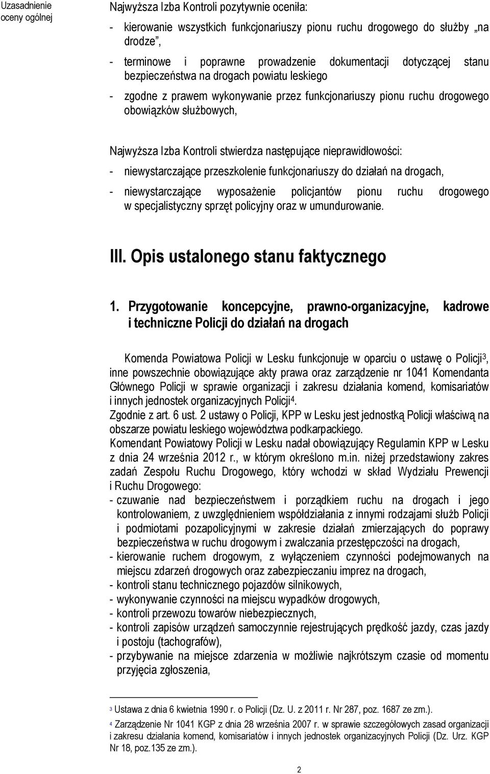 stwierdza następujące nieprawidłowości: - niewystarczające przeszkolenie funkcjonariuszy do działań na drogach, - niewystarczające wyposażenie policjantów pionu ruchu drogowego w specjalistyczny