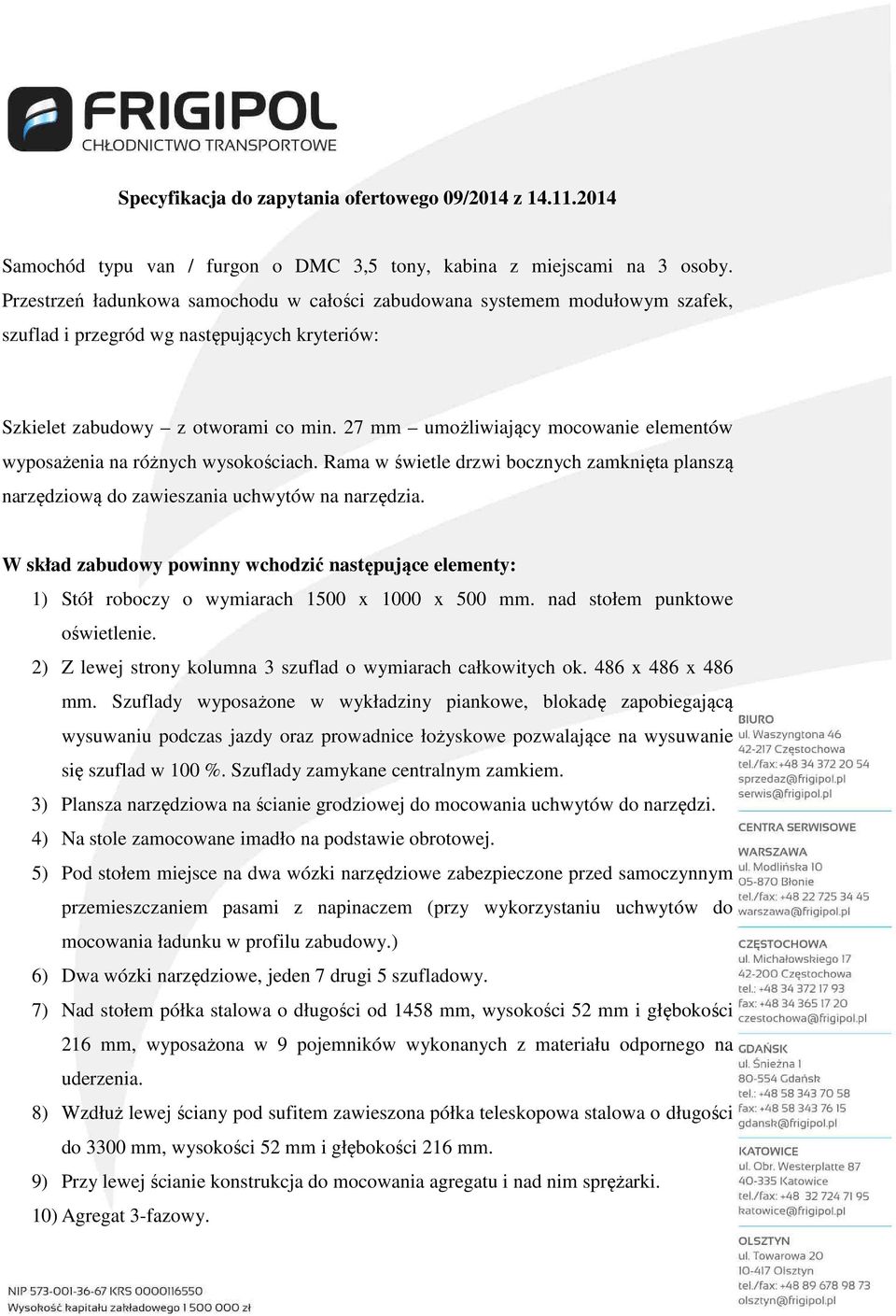 27 mm umożliwiający mocowanie elementów wyposażenia na różnych wysokościach. Rama w świetle drzwi bocznych zamknięta planszą narzędziową do zawieszania uchwytów na narzędzia.