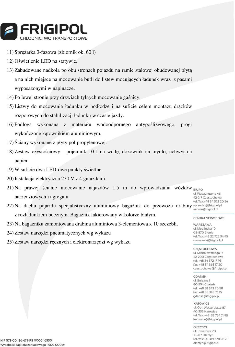 14) Po lewej stronie przy drzwiach tylnych mocowanie gaśnicy. 15) Listwy do mocowania ładunku w podłodze i na suficie celem montażu drążków rozporowych do stabilizacji ładunku w czasie jazdy.