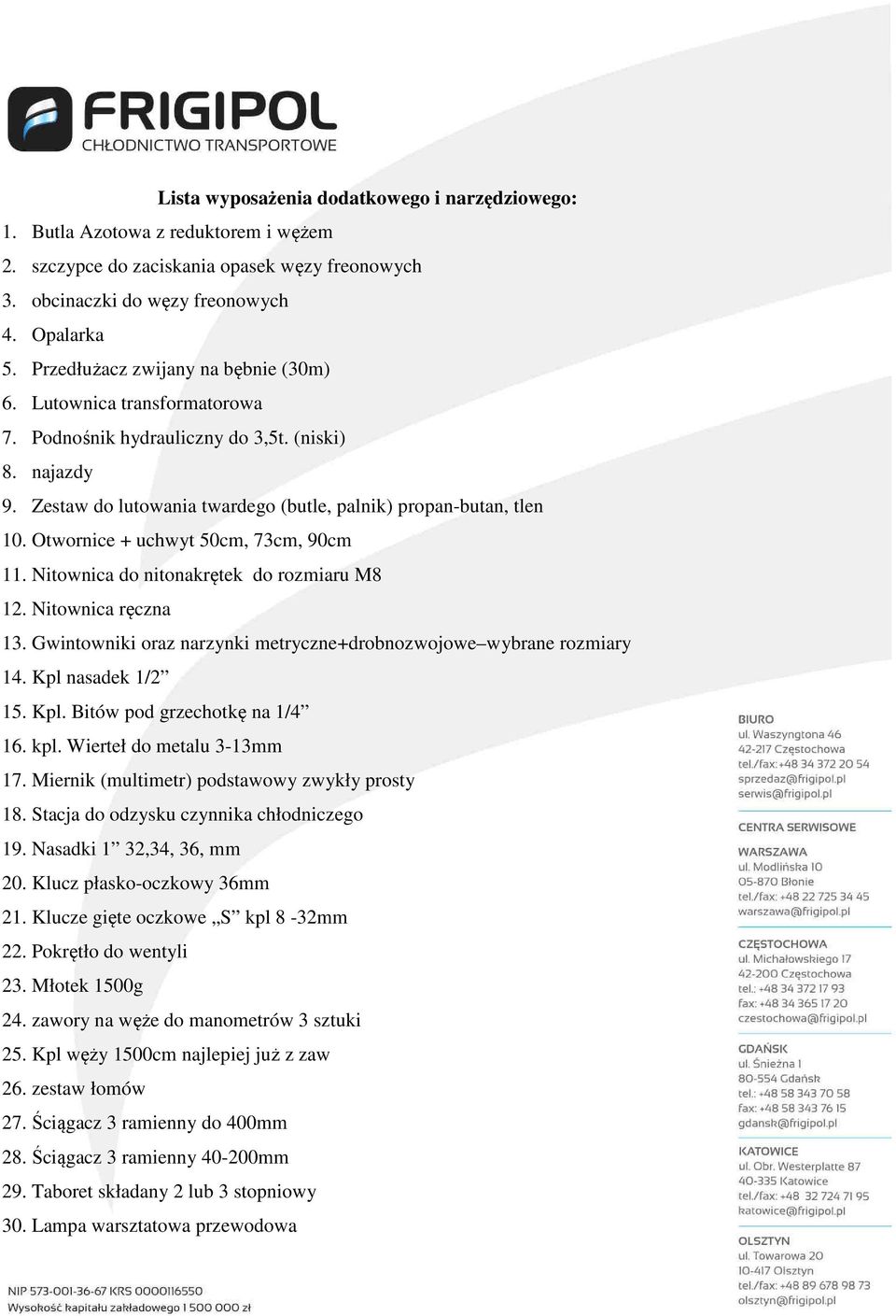 Otwornice + uchwyt 50cm, 73cm, 90cm 11. Nitownica do nitonakrętek do rozmiaru M8 12. Nitownica ręczna 13. Gwintowniki oraz narzynki metryczne+drobnozwojowe wybrane rozmiary 14. Kpl nasadek 1/2 15.