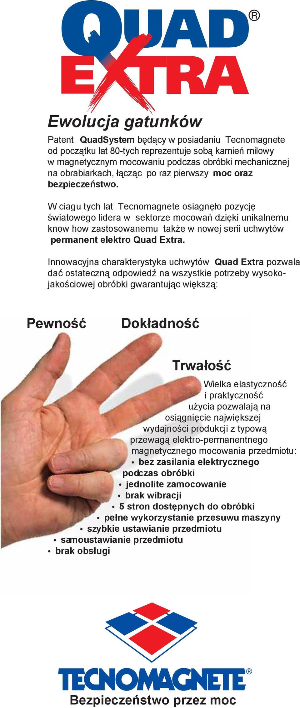 W ciagu tych lat Tecnomagnete osiagnęło pozycję światowego lidera w sektorze mocowań dzięki unikalnemu know how zastosowanemu także w nowej serii uchwytów permanent elektro Quad Extra.