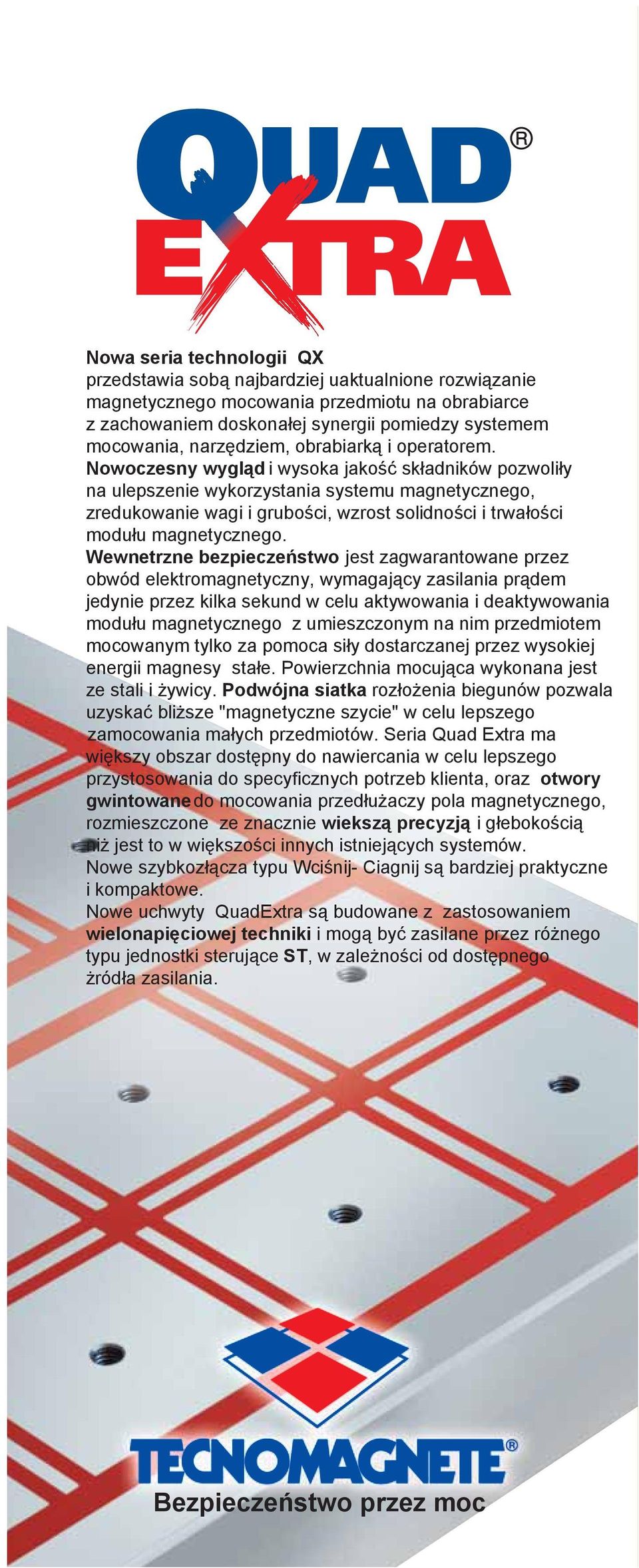 Nowoczesny wygląd i wysoka jakość składników pozwoliły na ulepszenie wykorzystania systemu magnetycznego, zredukowanie wagi i grubości, wzrost solidności i trwałości modułu magnetycznego.