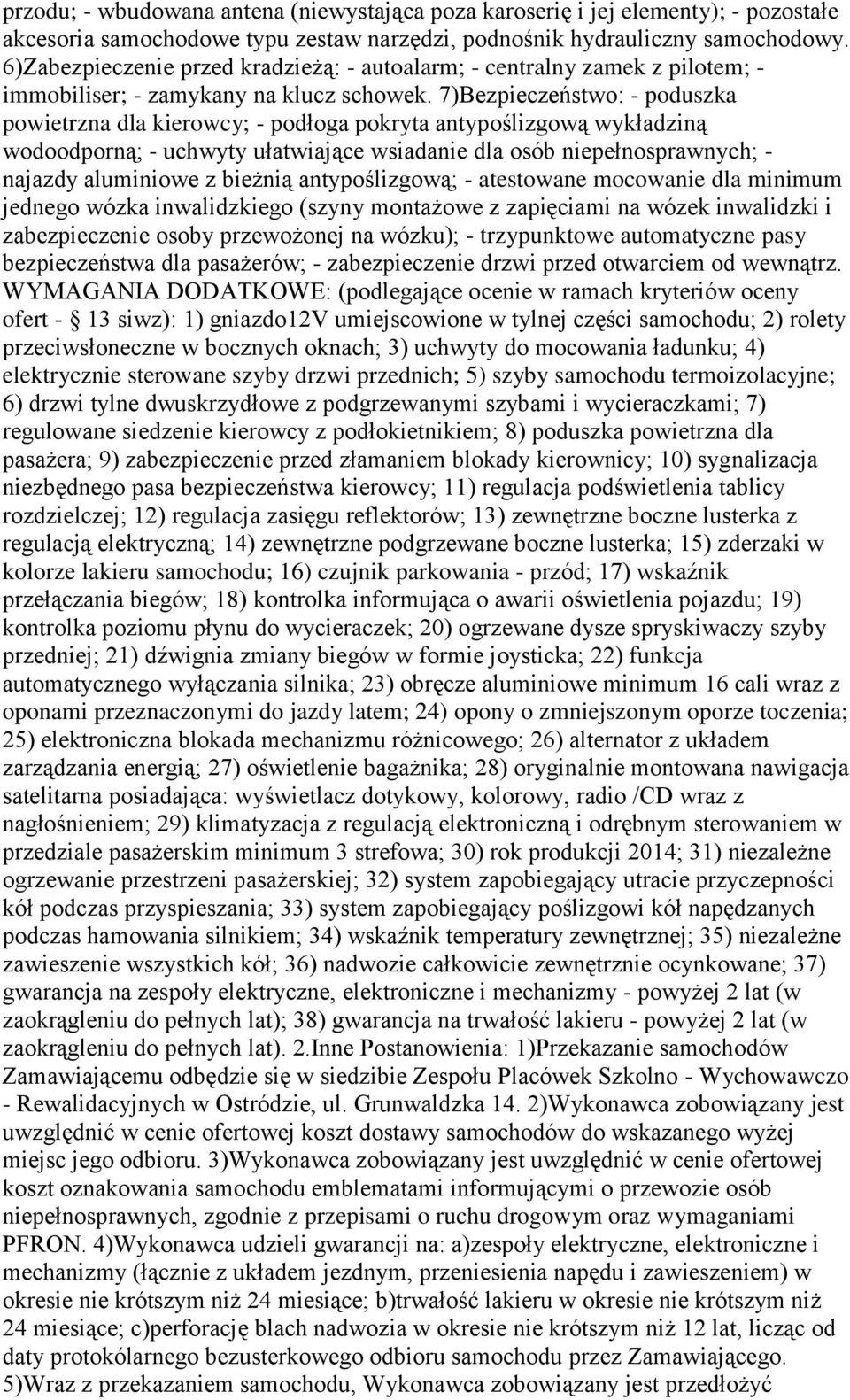 7)Bezpieczeństwo: - poduszka powietrzna dla kierowcy; - podłoga pokryta antypoślizgową wykładziną wodoodporną; - uchwyty ułatwiające wsiadanie dla osób niepełnosprawnych; - najazdy aluminiowe z