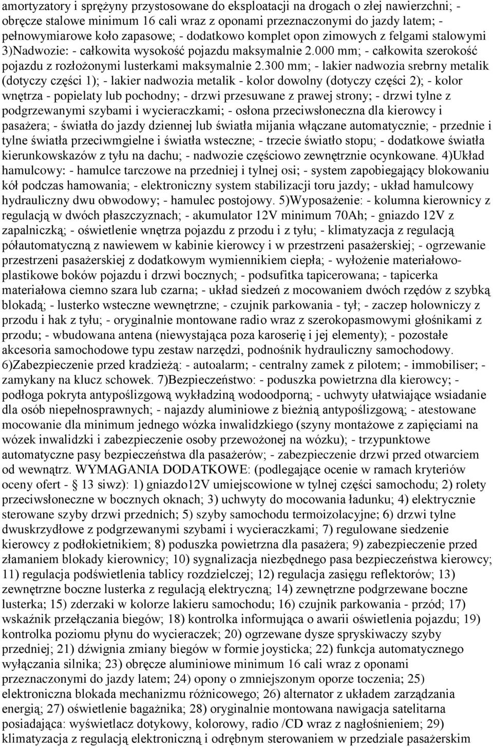 300 mm; - lakier nadwozia srebrny metalik (dotyczy części 1); - lakier nadwozia metalik - kolor dowolny (dotyczy części 2); - kolor wnętrza - popielaty lub pochodny; - drzwi przesuwane z prawej