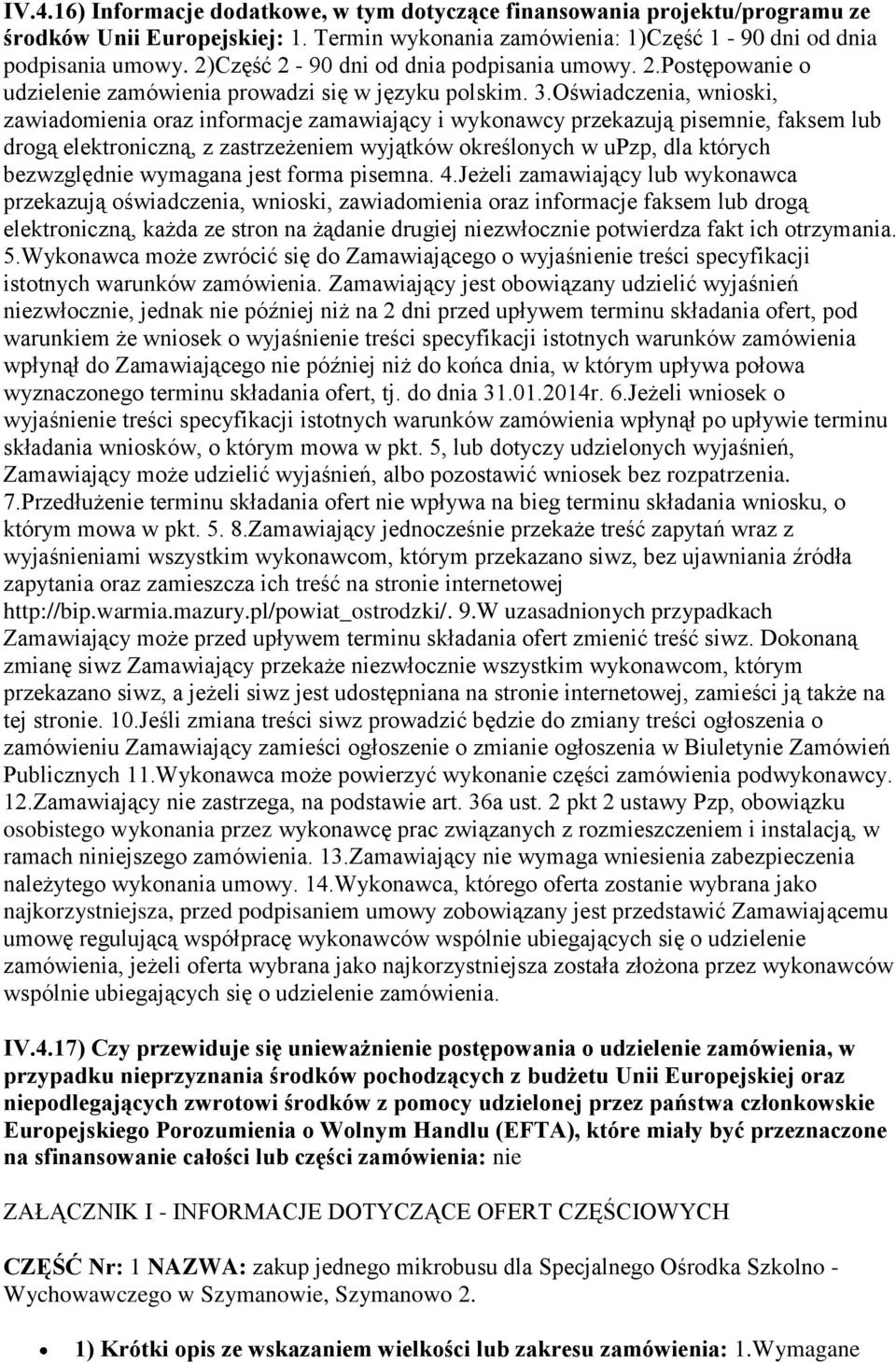 Oświadczenia, wnioski, zawiadomienia oraz informacje zamawiający i wykonawcy przekazują pisemnie, faksem lub drogą elektroniczną, z zastrzeżeniem wyjątków określonych w upzp, dla których bezwzględnie