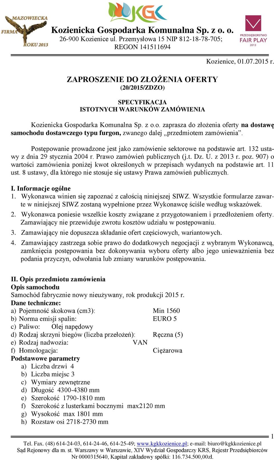 Postępowanie prowadzone jest jako zamówienie sektorowe na podstawie art. 132 ustawy z dnia 29 stycznia 2004 r. Prawo zamówień publicznych (j.t. Dz. U. z 2013 r. poz.