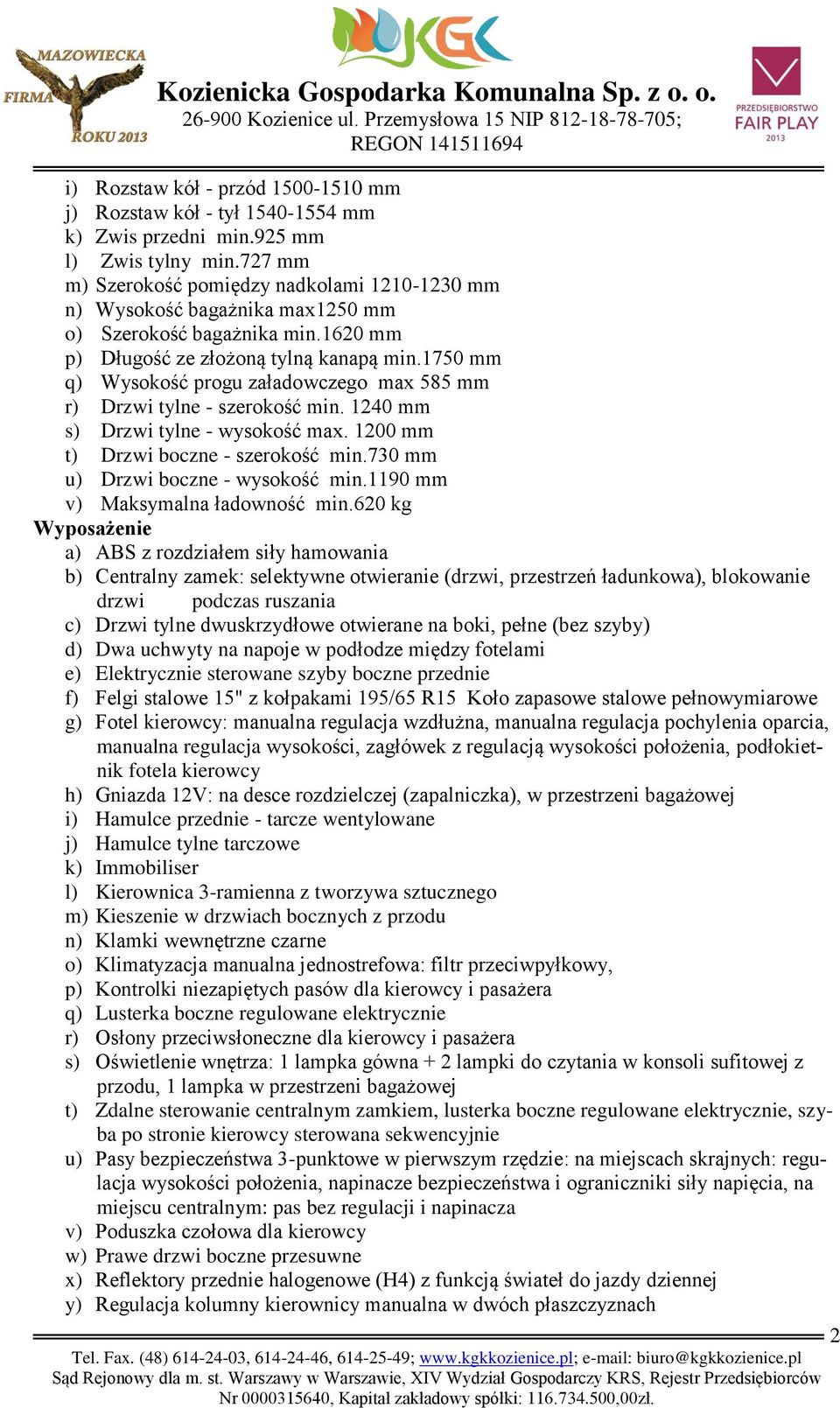 1750 mm q) Wysokość progu załadowczego max 585 mm r) Drzwi tylne - szerokość min. 1240 mm s) Drzwi tylne - wysokość max. 1200 mm t) Drzwi boczne - szerokość min.730 mm u) Drzwi boczne - wysokość min.