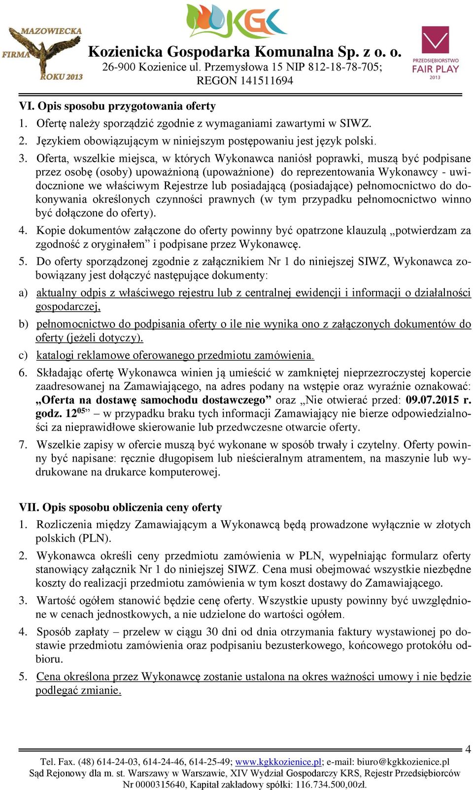 lub posiadającą (posiadające) pełnomocnictwo do dokonywania określonych czynności prawnych (w tym przypadku pełnomocnictwo winno być dołączone do oferty). 4.