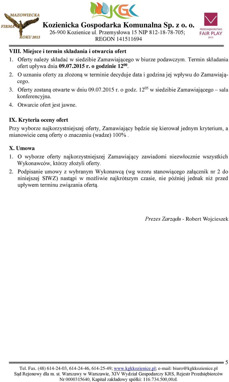 4. Otwarcie ofert jest jawne. IX. Kryteria oceny ofert Przy wyborze najkorzystniejszej oferty, Zamawiający będzie się kierował jednym kryterium, a mianowicie ceną oferty o znaczeniu (wadze) 100%. X.