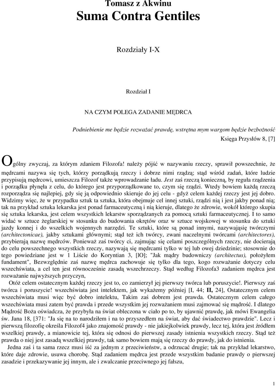 należy pójść w nazywaniu rzeczy, sprawił powszechnie, że mędrcami nazywa się tych, którzy porządkują rzeczy i dobrze nimi rządzą; stąd wśród zadań, które ludzie przypisują mędrcowi, umieszcza Filozof