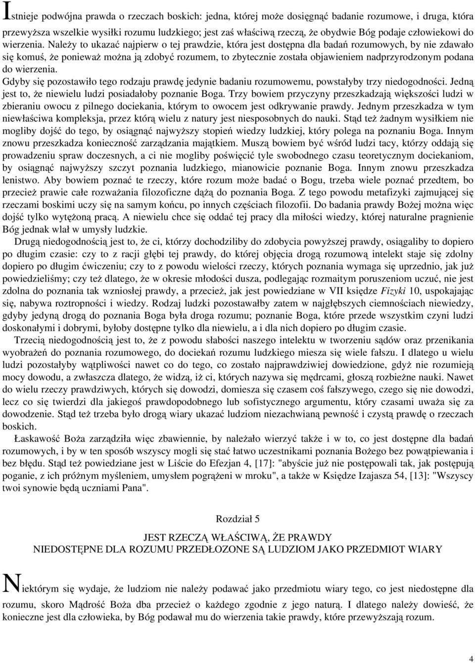 Należy to ukazać najpierw o tej prawdzie, która jest dostępna dla badań rozumowych, by nie zdawało się komuś, że ponieważ można ją zdobyć rozumem, to zbytecznie została objawieniem nadprzyrodzonym