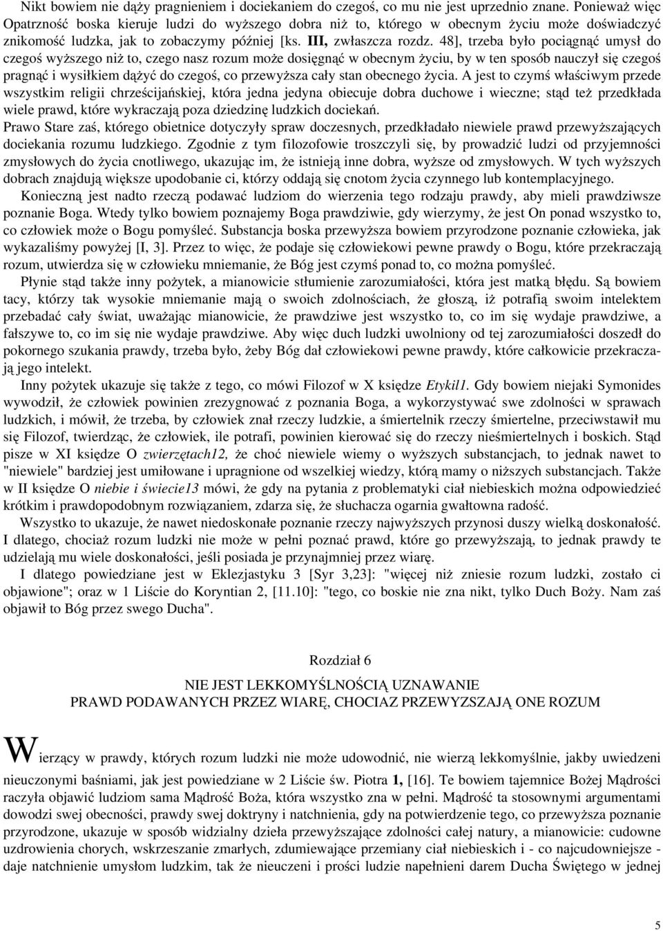48], trzeba było pociągnąć umysł do czegoś wyższego niż to, czego nasz rozum może dosięgnąć w obecnym życiu, by w ten sposób nauczył się czegoś pragnąć i wysiłkiem dążyć do czegoś, co przewyższa cały