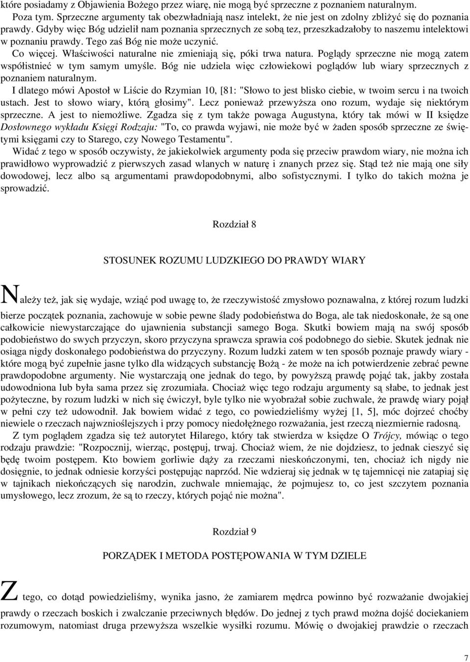 Gdyby więc Bóg udzielił nam poznania sprzecznych ze sobą tez, przeszkadzałoby to naszemu intelektowi w poznaniu prawdy. Tego zaś Bóg nie może uczynić. Co więcej.